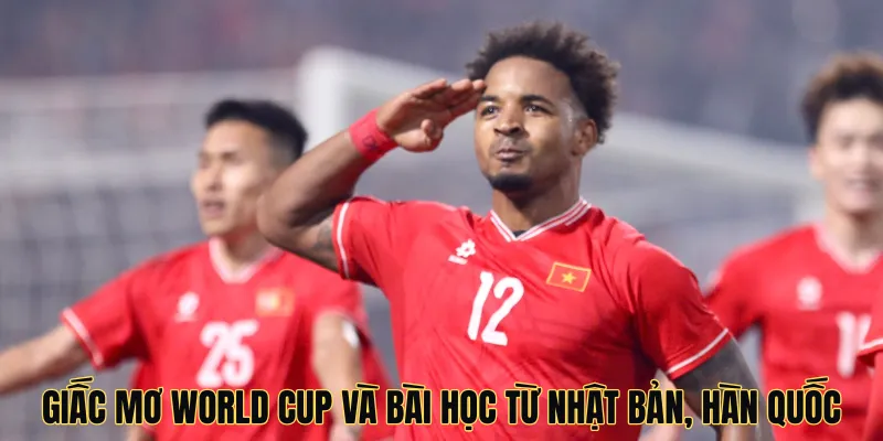 Giấc mơ World Cup và bài học từ Nhật Bản, Hàn Quốc